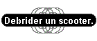 Debrider un scooter.